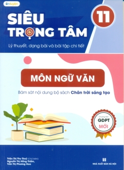 Siêu trọng tâm lý thuyết, dạng bài và bài tập chi tiết môn Ngữ Văn lớp 11 (Bám sát nội dung bộ sách Chân trời sáng tạo)