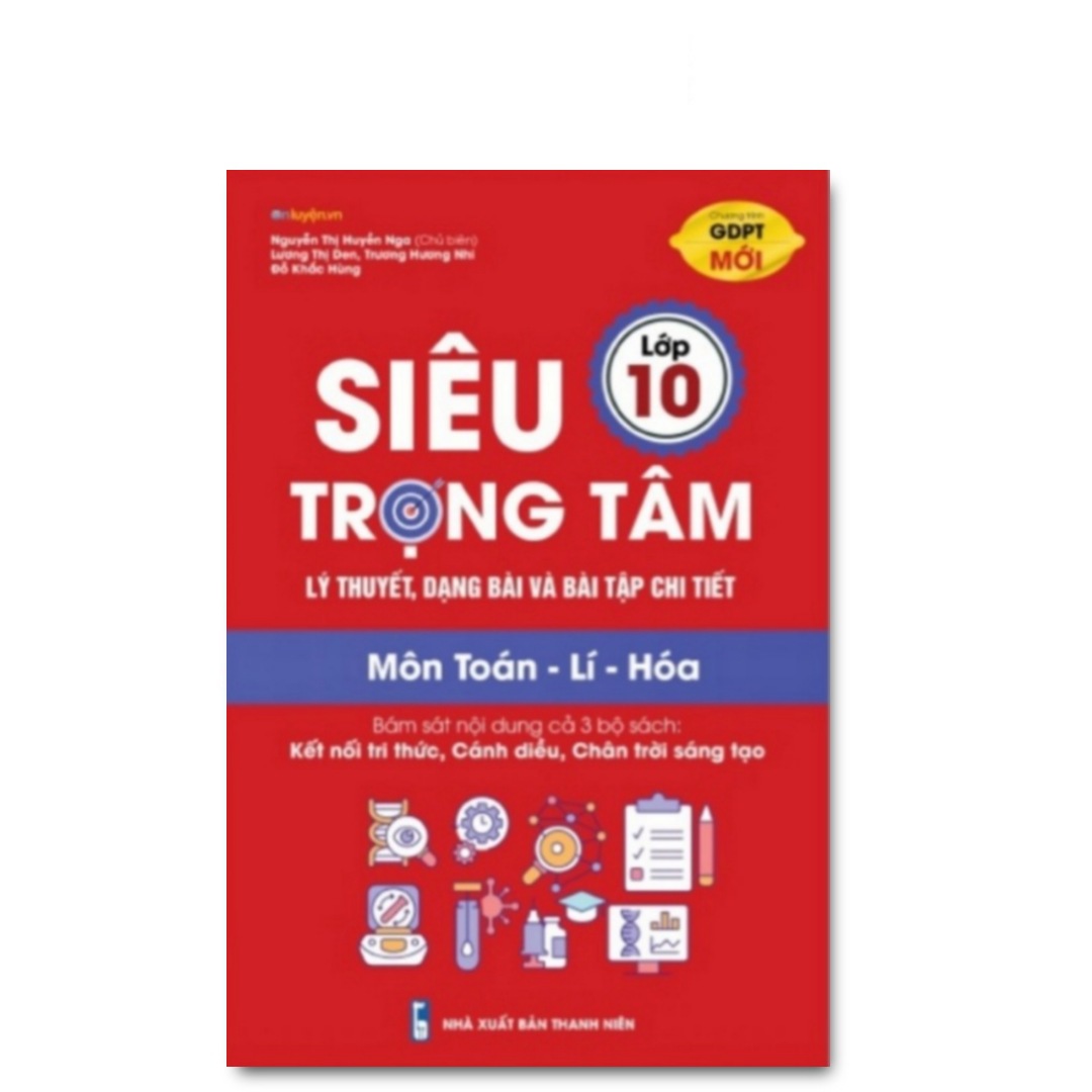 Siêu trọng tâm lý thuyết, dạng bài & bài tập chi tiết lớp 10 TOÁN - LÝ- HÓA  (DÙNG CHO CẢ 3 BỘ CHƯƠNG TRÌNH MỚI)