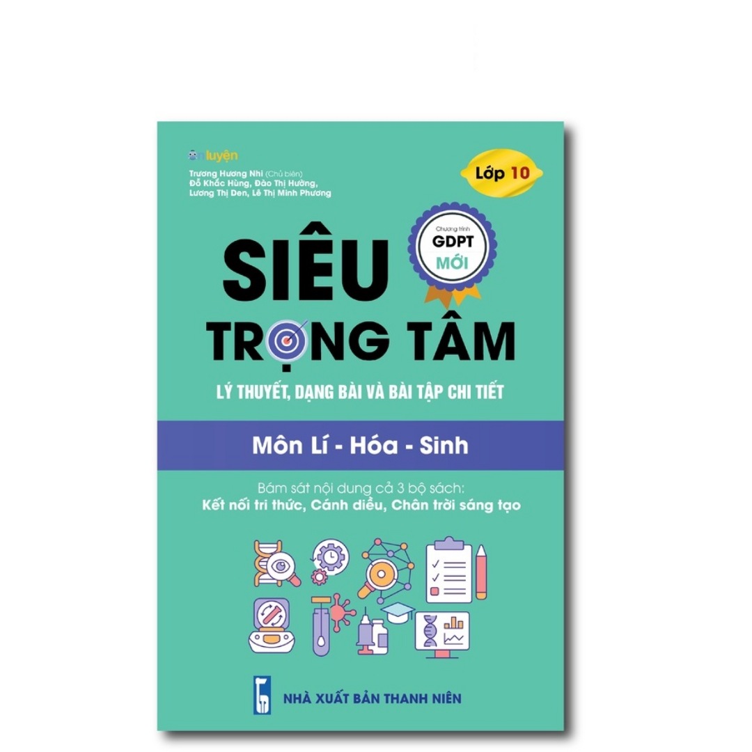 Siêu trọng tâm lý thuyết, dạng bài & bài tập chi tiết lớp 10 LÝ - HÓA - SINH