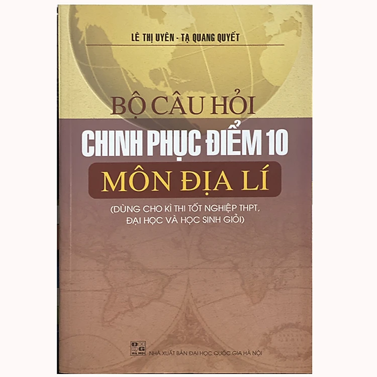 Bộ câu hỏi chinh phục điểm 10 môn Địa lí (Dùng cho kì thi tốt nghiệp THPT, đại học và học sinh giỏi)